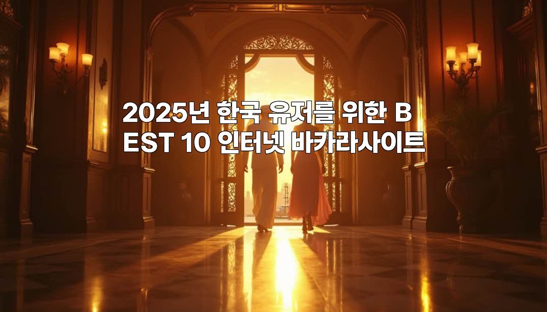 2025년 한국 유저를 위한 BEST 10 인터넷 바카라사이트