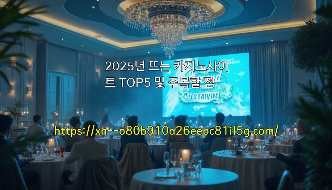 2025년 뜨는 카지노사이트 TOP5 및 주목할 점