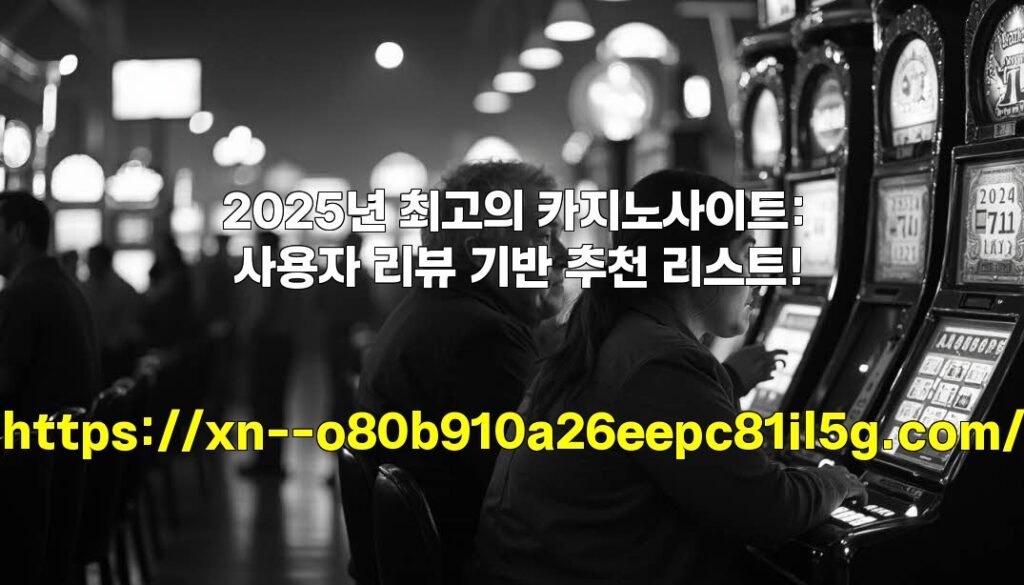 2025년 최고의 카지노사이트: 사용자 리뷰 기반 추천 리스트!